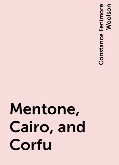 Mentone, Cairo, and Corfu, Constance Fenimore Woolson