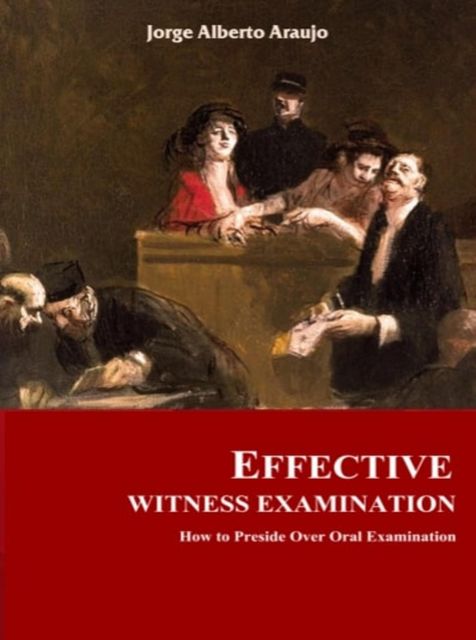 Effective Witness Examination, Jorge Alberto Araujo