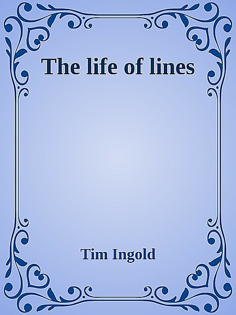 The life of lines, Tim Ingold