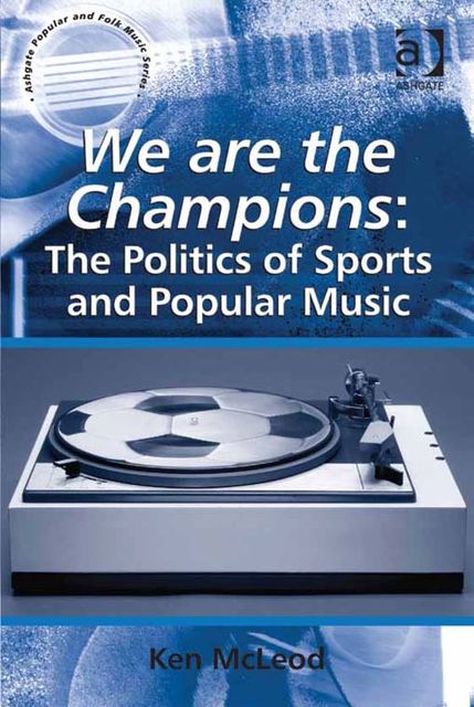 We are the Champions: The Politics of Sports and Popular Music, Ken McLeod