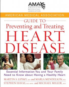 American Medical Association Guide to Preventing and Treating Heart Disease, Michael Miller, M.P.H., Marla Mendelson, Martin S.Lipsky, Stephen Havas