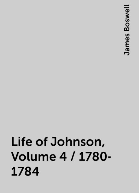 Life of Johnson, Volume 4 / 1780-1784, James Boswell