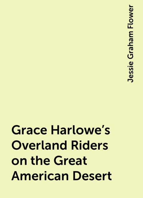 Grace Harlowe's Overland Riders on the Great American Desert, Jessie Graham Flower