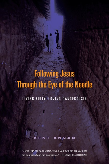 Following Jesus Through the Eye of the Needle, Kent Annan