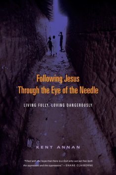 Following Jesus Through the Eye of the Needle, Kent Annan