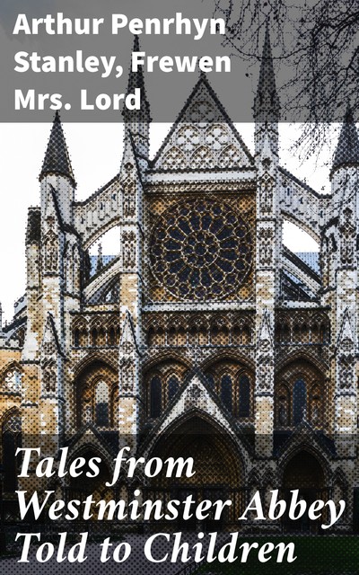 Tales from Westminster Abbey Told to Children, Arthur Penrhyn Stanley, Frewen Lord