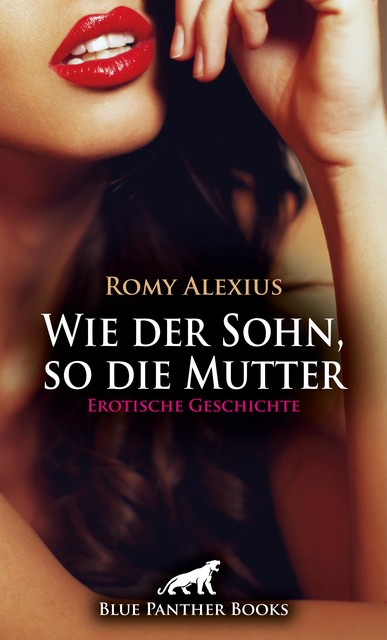 Wie der Sohn, so die Mutter | Erotische Geschichte, Romy Alexius