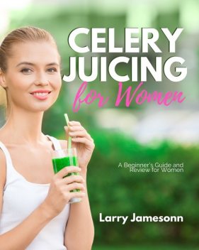 Celery Juicing, Larry Jamesonn
