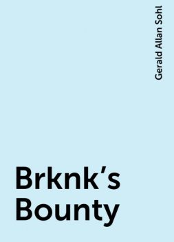 Brknk's Bounty, Gerald Allan Sohl