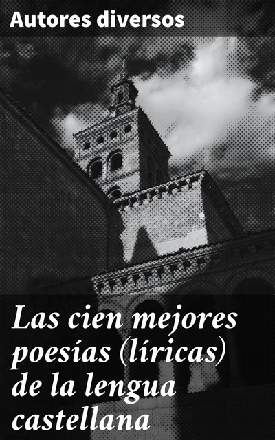 Las cien mejores poesías (lí­ricas) de la lengua castellana, Diversos autores