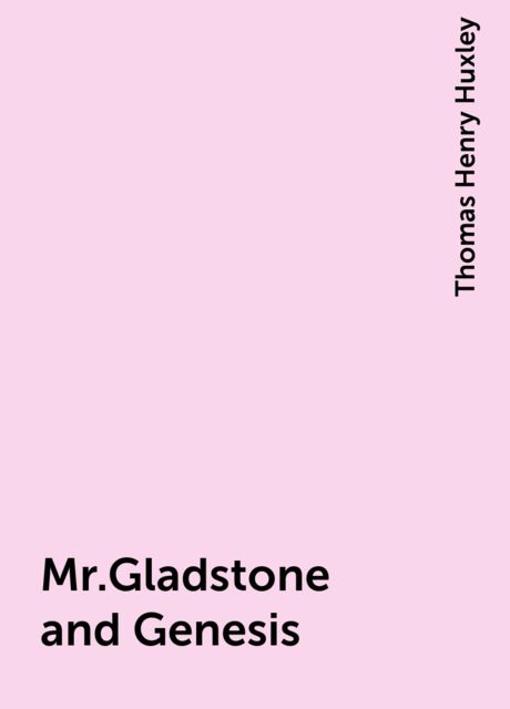 Mr.Gladstone and Genesis, Thomas Henry Huxley
