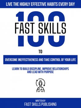100 Quick Skills To Overcome Ineffectiveness And Take Control Of Your Life: Live The 7 Habits Of Highly Effective People Every Day, Zander Pearce, Quick Skills Publishing