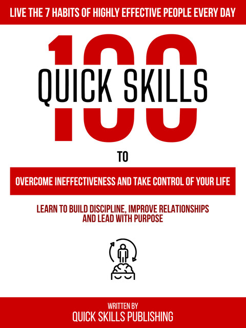 100 Quick Skills To Overcome Ineffectiveness And Take Control Of Your Life: Live The 7 Habits Of Highly Effective People Every Day, Zander Pearce, Quick Skills Publishing