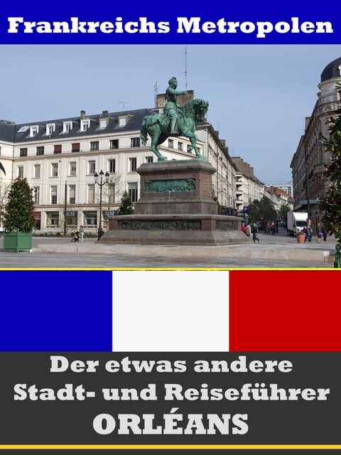 Orléans – Der etwas andere Stadt- und Reiseführer – Mit Reise – Wörterbuch Deutsch-Französisch, A.D. Astinus