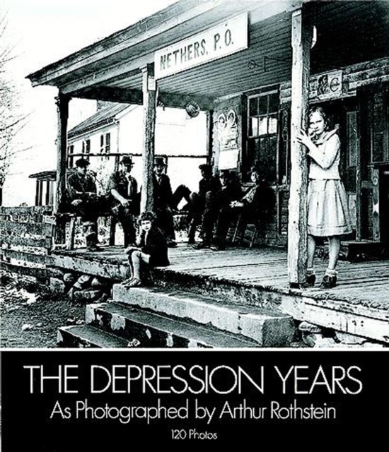 Depression Years as Photographed by Arthur Rothstein, Arthur Rothstein