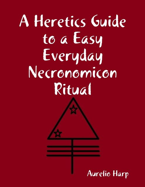 A Heretics Guide to a Easy Everyday Necronomicon Ritual, Aurelio Harp