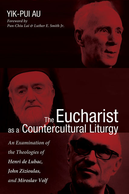 The Eucharist as a Countercultural Liturgy, Yik-Pui Au
