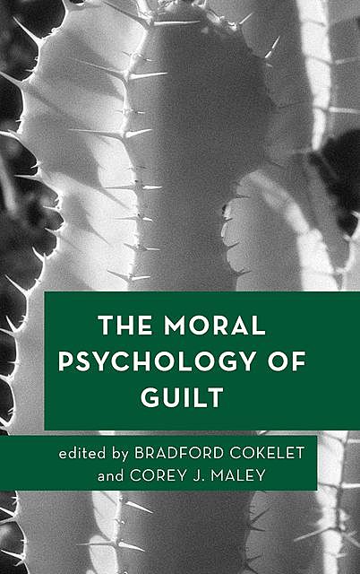 The Moral Psychology of Guilt, Bradford Cokelet, Corey J. Maley