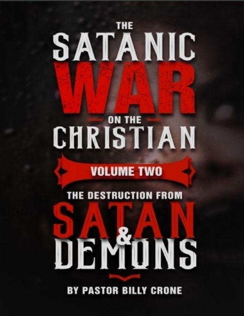 The Satanic War On the Christian Volume Two the Destruction from Satan & Demon, Billy Crone