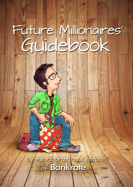 Future Millionaires' Guidebook, Bankrate, Barbara Mlotek Whelehan, Christina Couch, Claes Bell, Janna Herron, Jay MacDonald, Kay Bell, Kim Fulscher, Sheyna Steiner