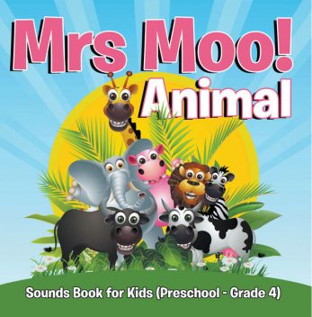 Mrs. Moo! Animal: Sounds Book for Kids (Preschool – Grade 4), Speedy Publishing LLC