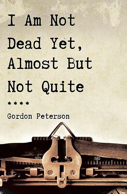 I Am Not Dead Yet, Almost But Not Quite, Gordon Peterson
