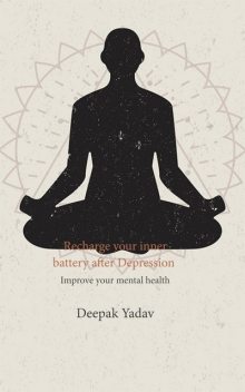 Recharge your inner battery after Depression, Deepak Yadav