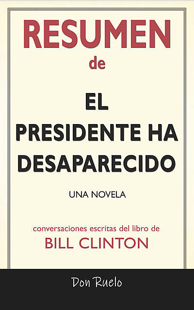 Resumen de El Presidente Ha Desaparecido: Una Novela: Conversaciones Escritas Del Libro De Bill Clinton, Don Ruelo