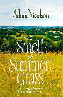Smell of Summer Grass: Pursuing Happiness at Perch Hill, Adam Nicolson