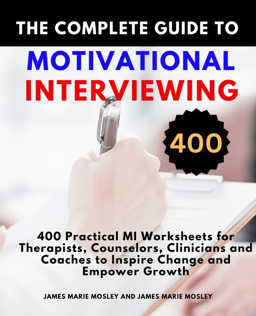 The Complete Guide to Motivational Interviewing, James Mosley, Willie Candy Shea