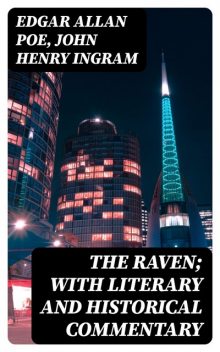 The Raven; with literary and historical commentary, John Henry Ingram, Edgar Allan Poe