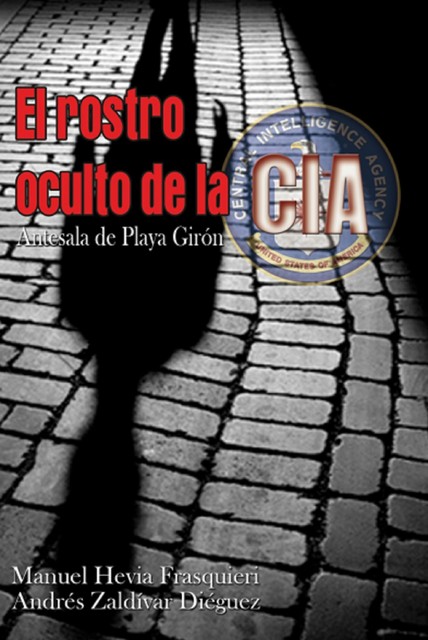 El rostro oculto de la CIA. Antesala de Playa Girón, Andrés Zaldívar Diéguez, Manuel Hevia Frasquieri