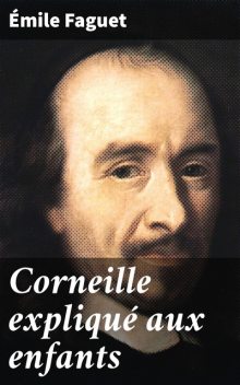 Corneille expliqué aux enfants, Émile Faguet