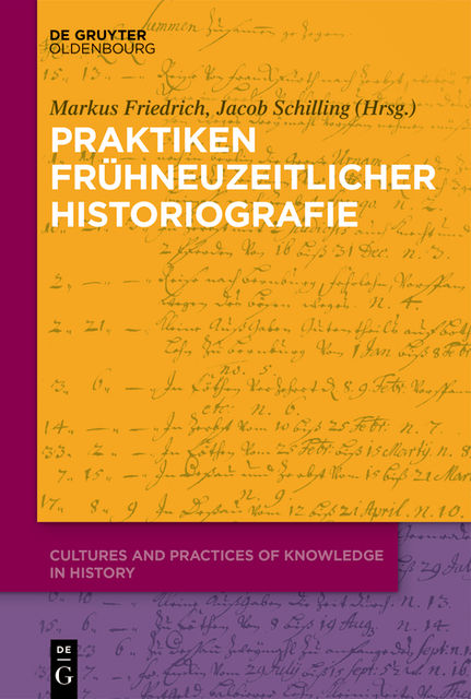Praktiken frühneuzeitlicher Historiographie, Jacob Schilling, Markus Friedrich