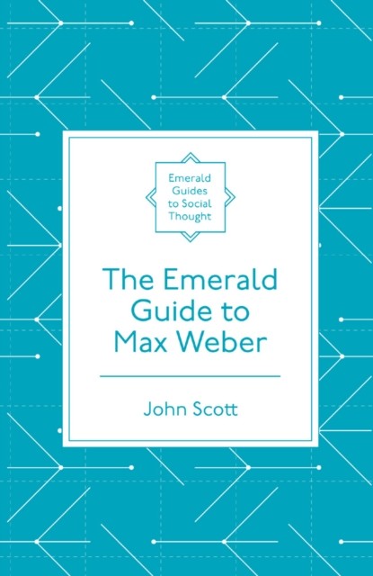Emerald Guide to Max Weber, John Scott