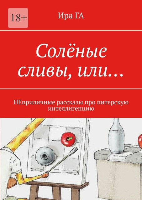 Соленые сливы, или…. НЕприличные рассказы про питерскую интеллигенцию, Ира ГА