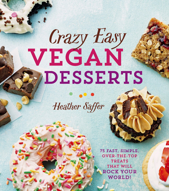 Crazy Easy Vegan Desserts, Heather Saffer