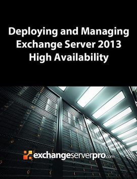 Deploying and Managing Exchange Server 2013 High Availability, Steve Goodman, Michael Van Horenbeeck, Paul Cunningham