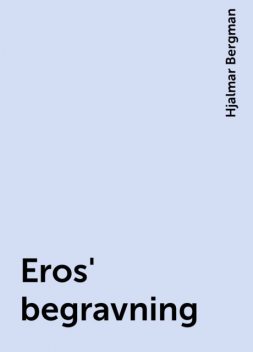 Eros' begravning, Hjalmar Bergman