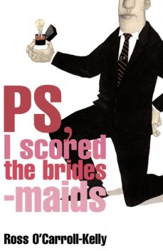 Ross O'Carroll-Kelly, PS, I scored the bridesmaids, Paul Howard, Ross O'Carroll-Kelly