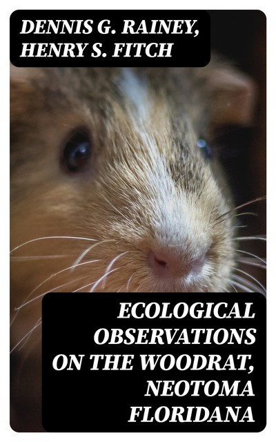 Ecological Observations on the Woodrat, Neotoma floridana, Henry S.Fitch, Dennis Rainey