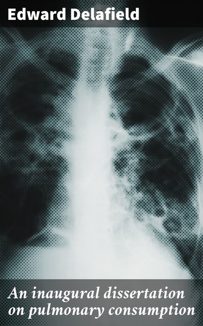 An inaugural dissertation on pulmonary consumption, Edward Delafield