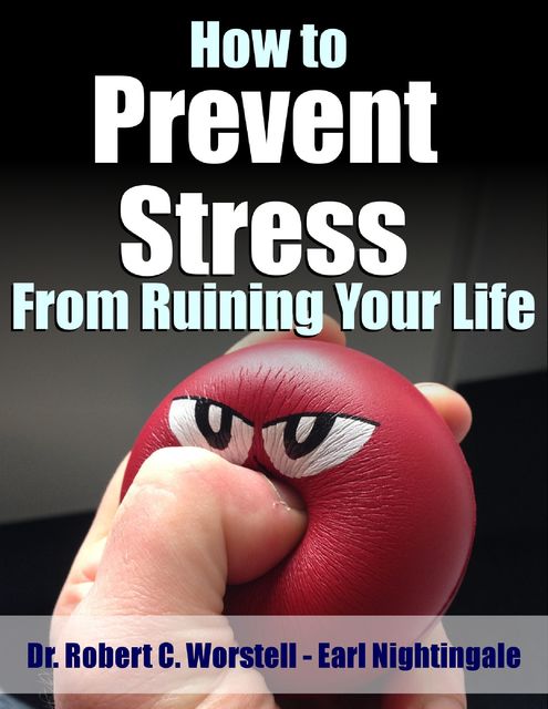 How to Prevent Stress from Ruining Your Life, Earl Nightingale, Robert C.Worstell
