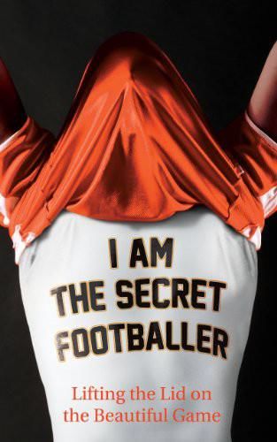 I Am the Secret Footballer: Lifting the Lid on the Beautiful Game, The Secret Footballer