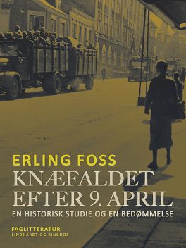 Knæfaldet efter 9. april. En historisk studie og en bedømmelse, Erling Foss