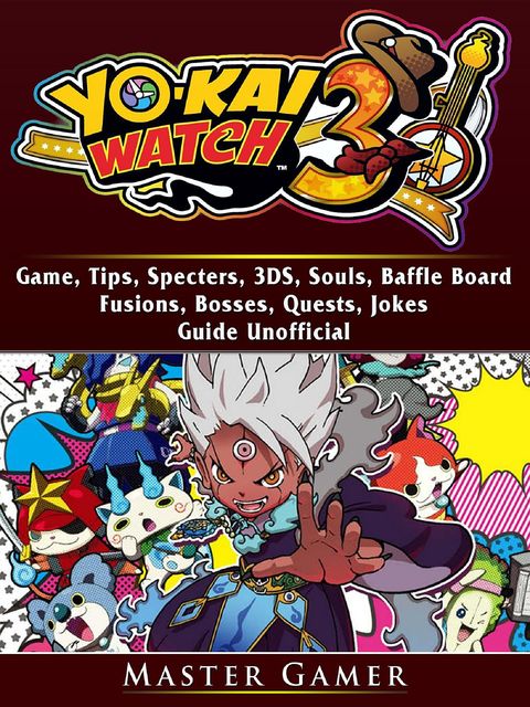 Yokai Watch 3 Game, 3DS, Blasters, Choices, Bosses, Tips, Download, Beat the Game, Jokes, Guide Unofficial, Master Gamer