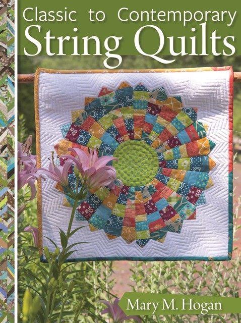 Classic to Contemporary String Quilts, Mary Hogan