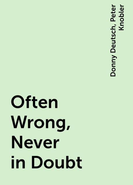 Often Wrong, Never in Doubt, Donny Deutsch, Peter Knobler