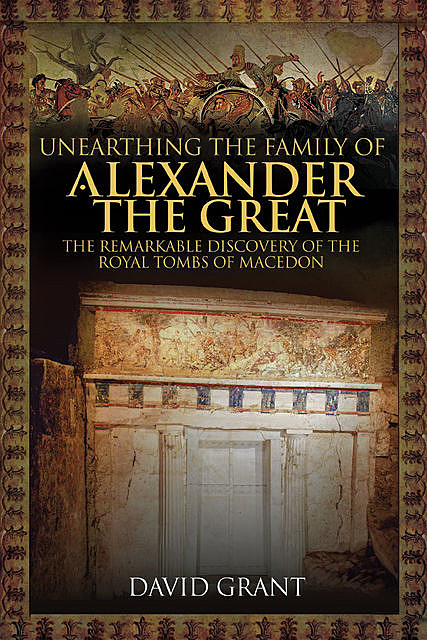 Unearthing the Family of Alexander the Great, David Grant