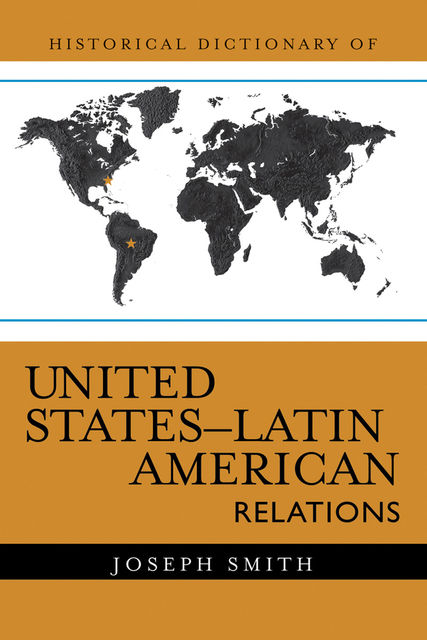 Historical Dictionary of United States-Latin American Relations, Joseph Smith
